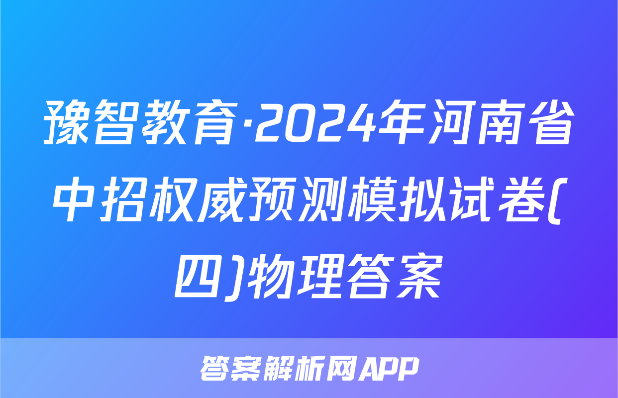 豫智教育·2024年河南省中招权威预测模拟试卷(四)物理答案