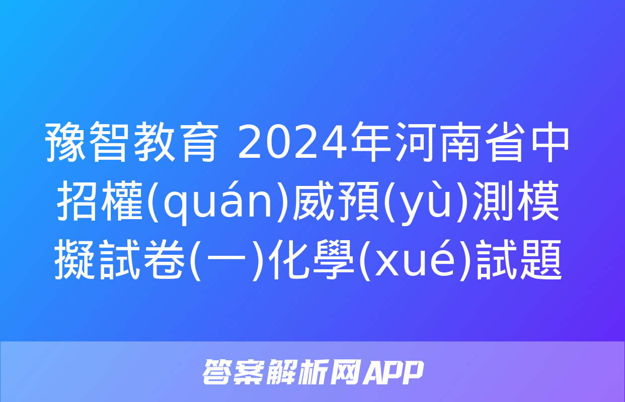 豫智教育 2024年河南省中招權(quán)威預(yù)測模擬試卷(一)化學(xué)試題