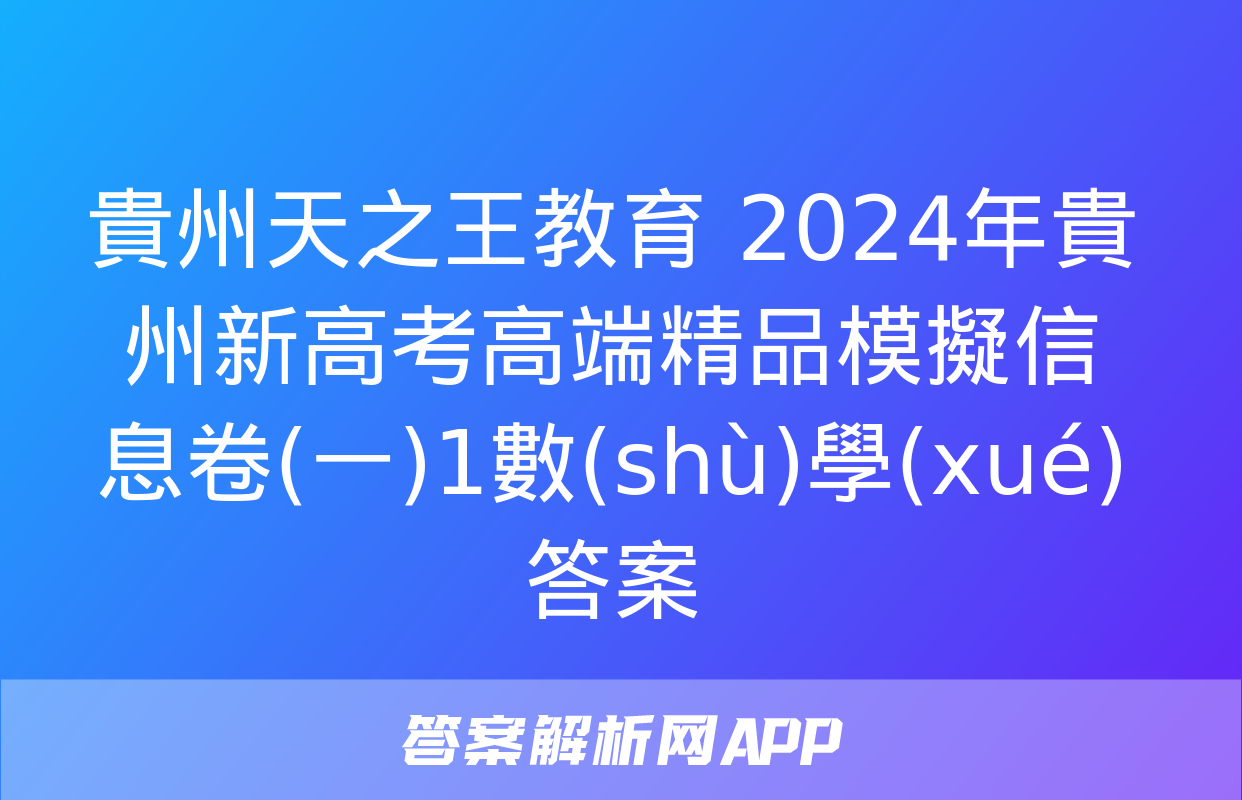 貴州天之王教育 2024年貴州新高考高端精品模擬信息卷(一)1數(shù)學(xué)答案