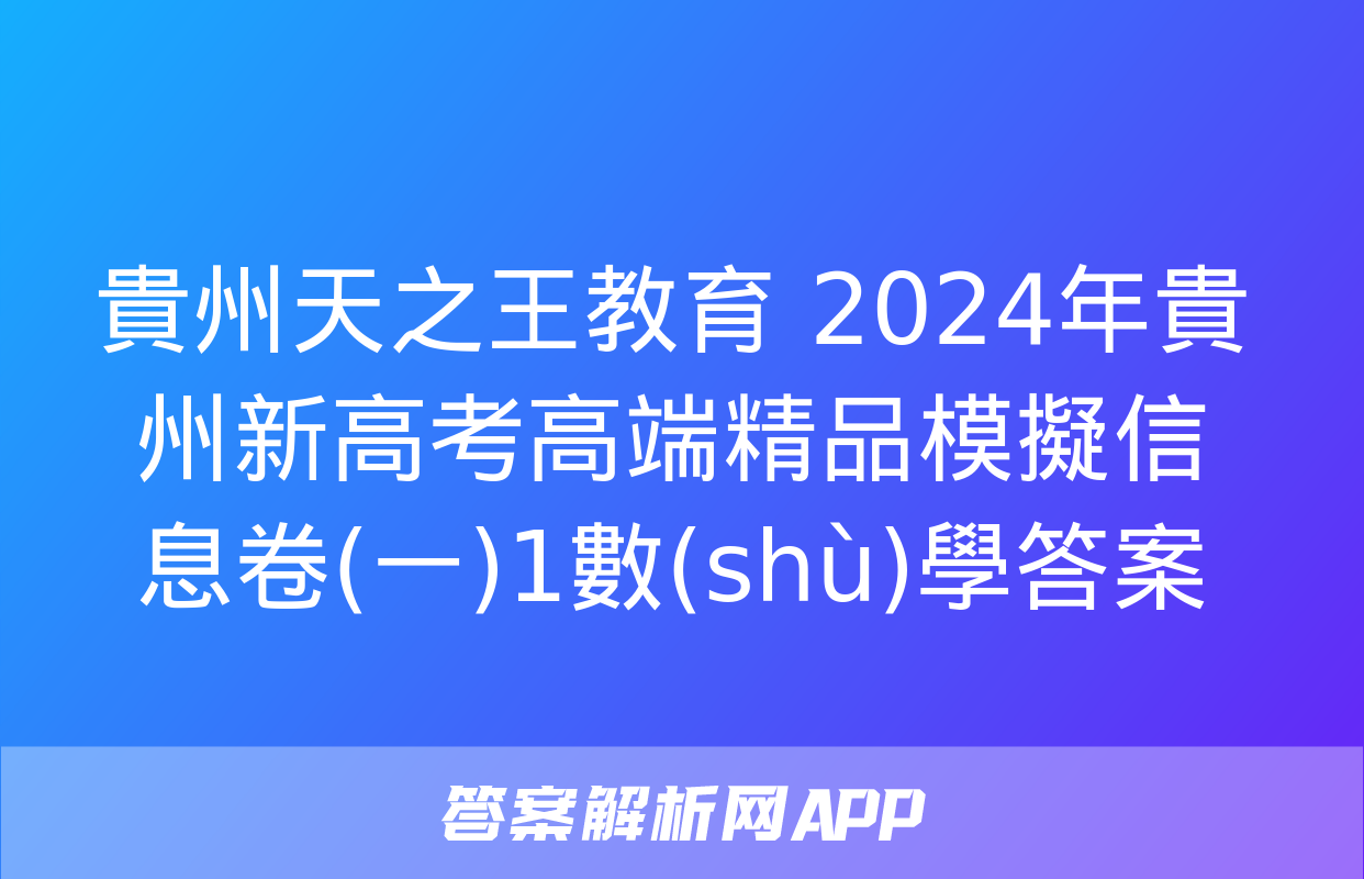 貴州天之王教育 2024年貴州新高考高端精品模擬信息卷(一)1數(shù)學答案