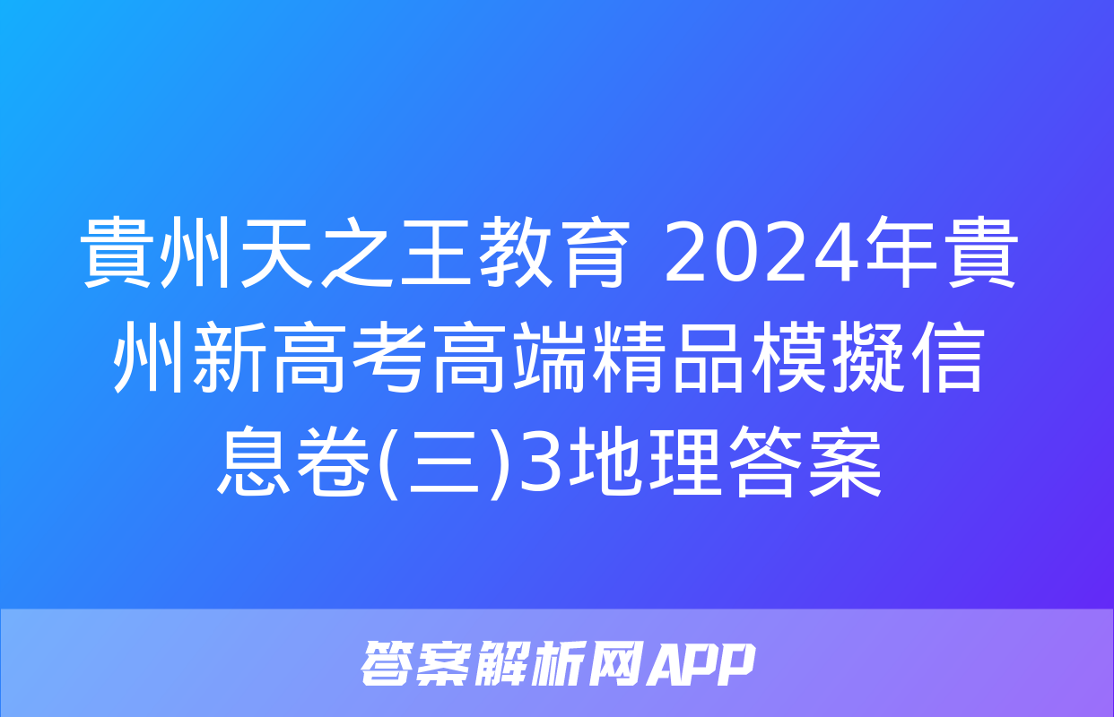 貴州天之王教育 2024年貴州新高考高端精品模擬信息卷(三)3地理答案