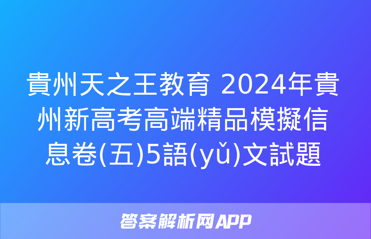 貴州天之王教育 2024年貴州新高考高端精品模擬信息卷(五)5語(yǔ)文試題