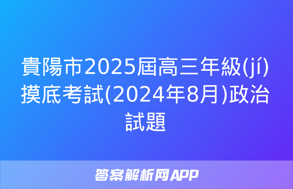 貴陽市2025屆高三年級(jí)摸底考試(2024年8月)政治試題