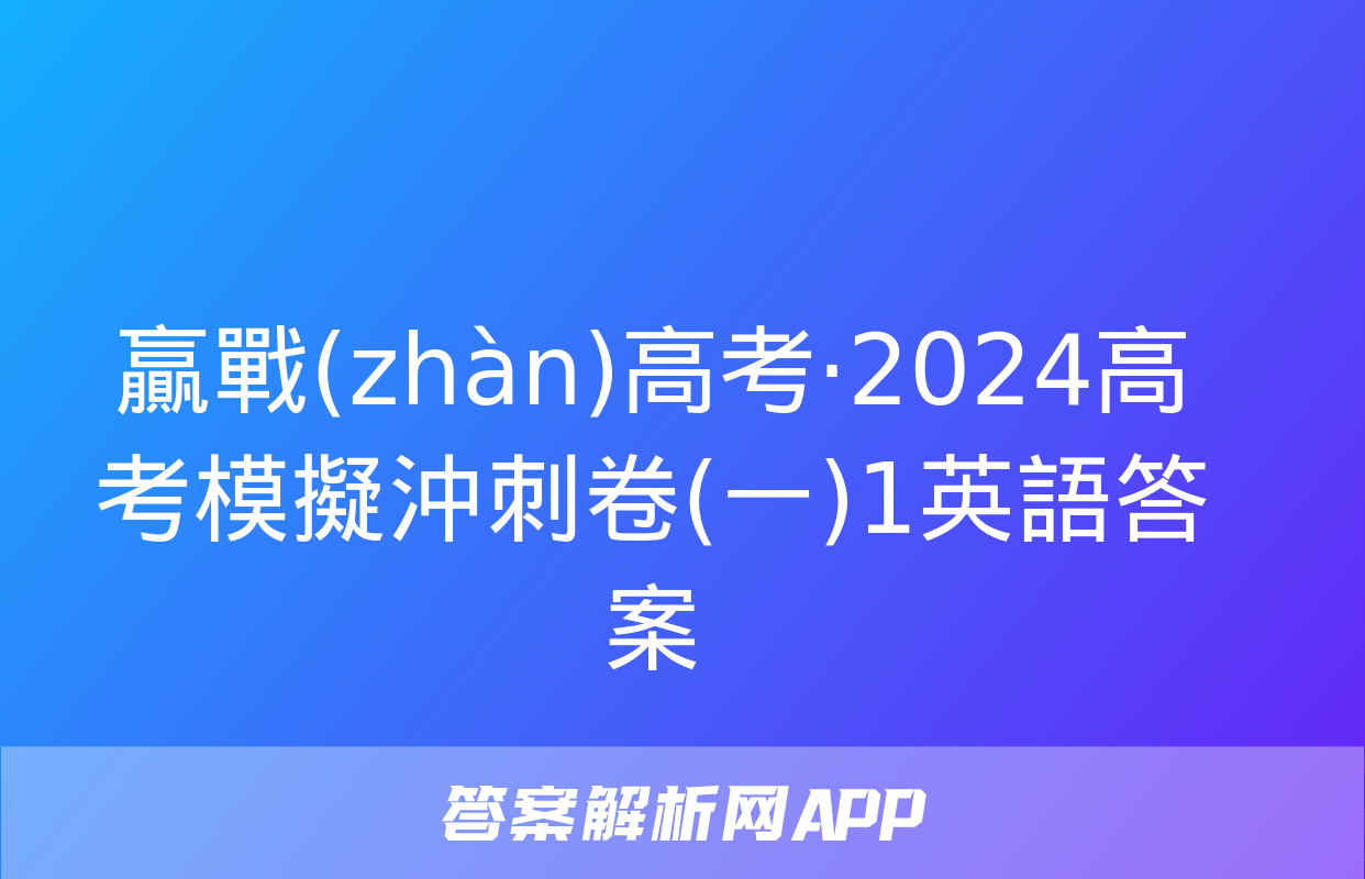 贏戰(zhàn)高考·2024高考模擬沖刺卷(一)1英語答案