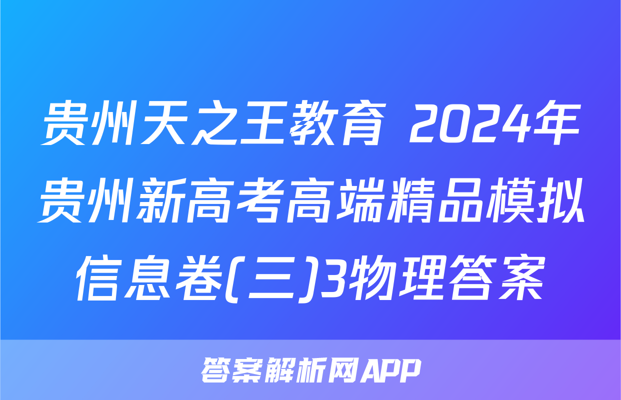 贵州天之王教育 2024年贵州新高考高端精品模拟信息卷(三)3物理答案