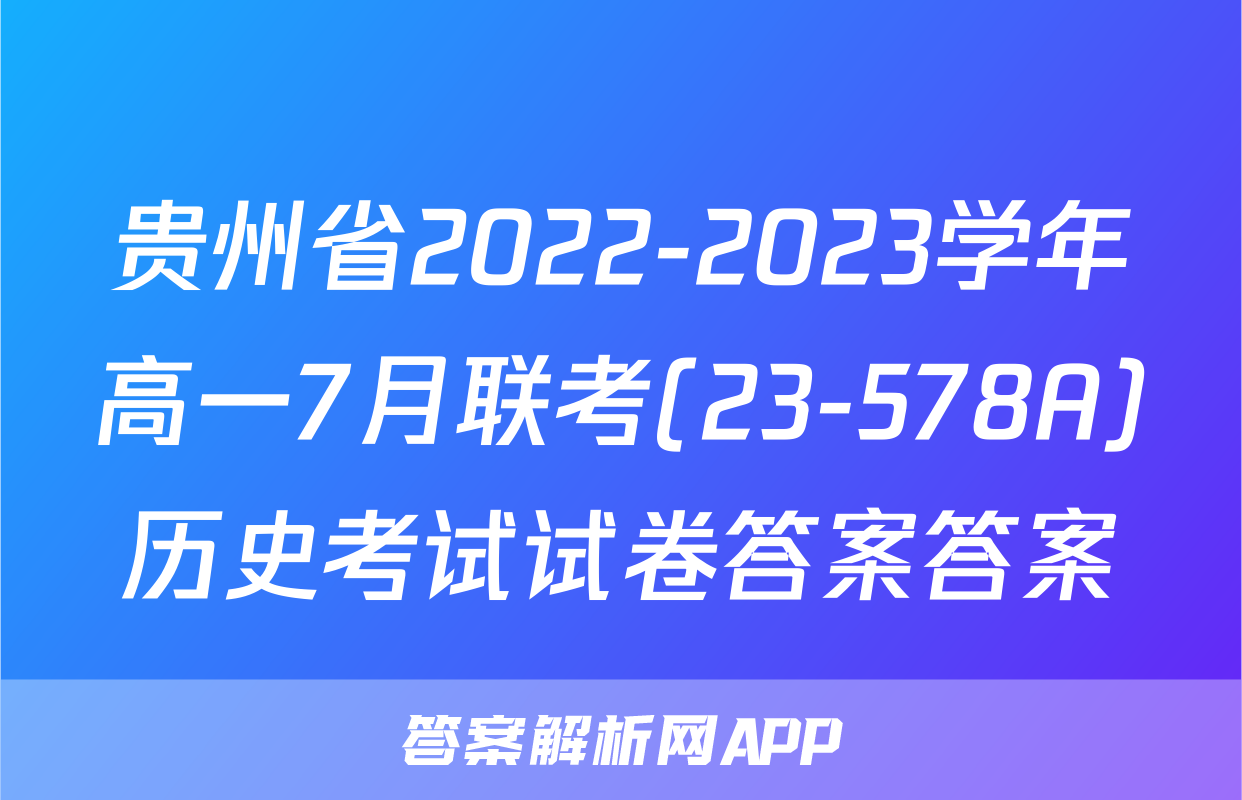 贵州省2022-2023学年高一7月联考(23-578A)历史考试试卷答案答案