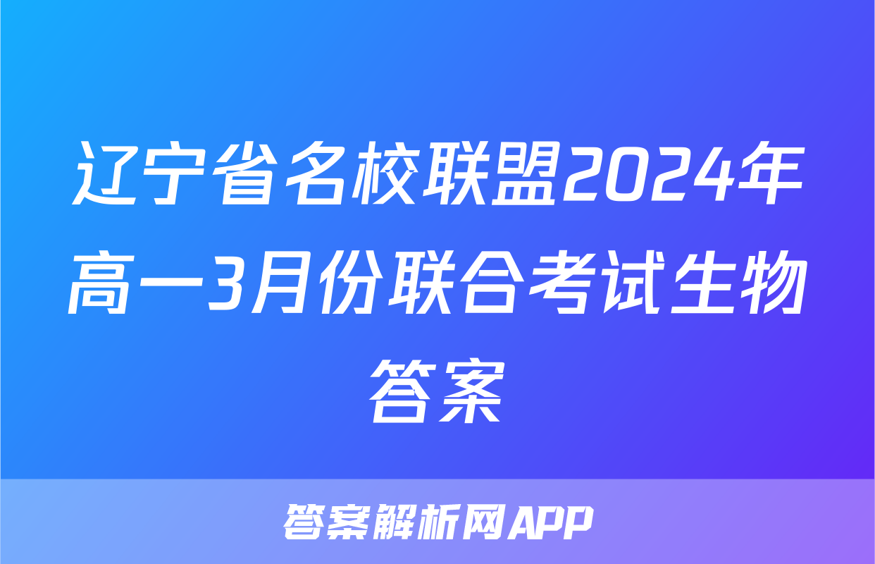 辽宁省名校联盟2024年高一3月份联合考试生物答案