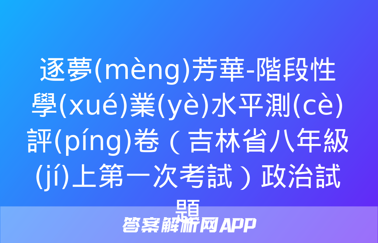 逐夢(mèng)芳華-階段性學(xué)業(yè)水平測(cè)評(píng)卷（吉林省八年級(jí)上第一次考試）政治試題