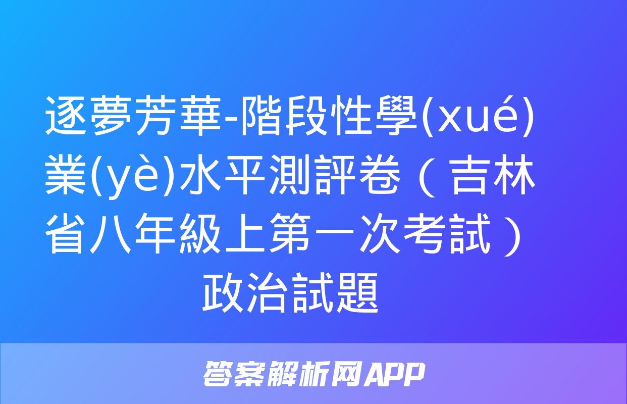 逐夢芳華-階段性學(xué)業(yè)水平測評卷（吉林省八年級上第一次考試）政治試題