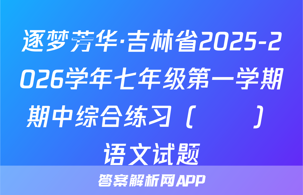 逐梦芳华·吉林省2025-2026学年七年级第一学期期中综合练习（••）语文试题