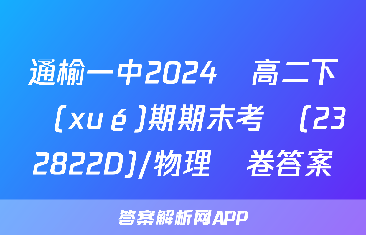 通榆一中2024屆高二下學(xué)期期末考試(232822D)/物理試卷答案