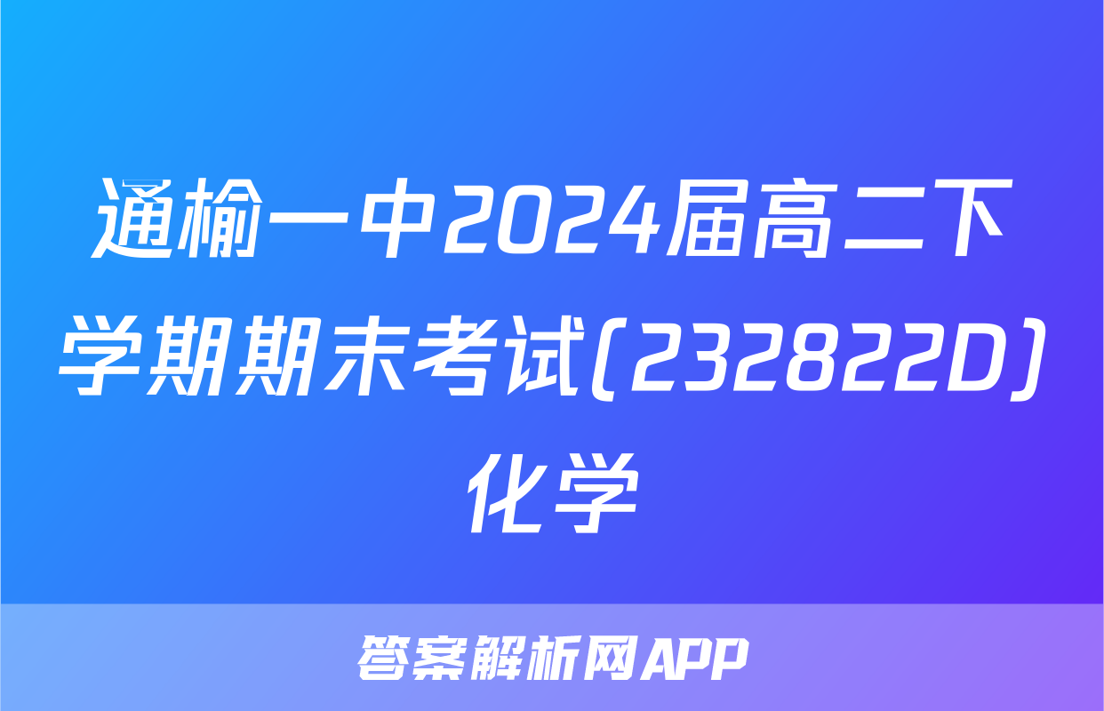 通榆一中2024届高二下学期期末考试(232822D)化学