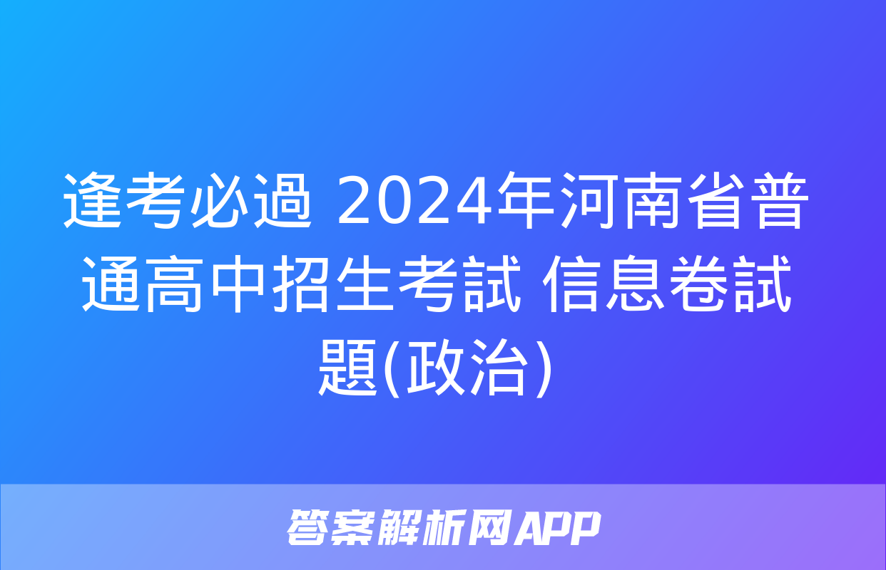 逢考必過 2024年河南省普通高中招生考試 信息卷試題(政治)