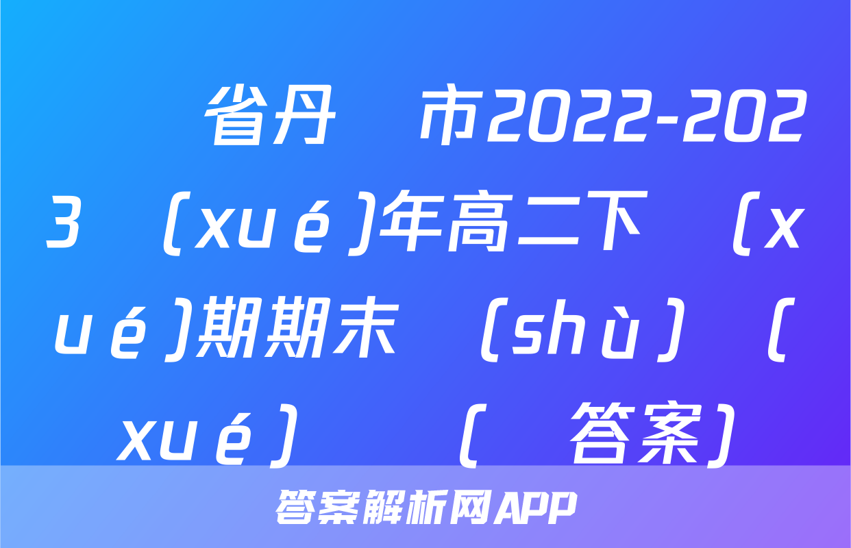 遼寧省丹東市2022-2023學(xué)年高二下學(xué)期期末數(shù)學(xué)試題(無答案)