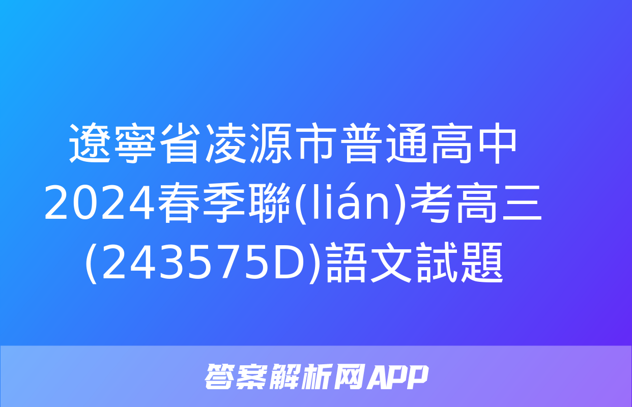 遼寧省凌源市普通高中2024春季聯(lián)考高三(243575D)語文試題