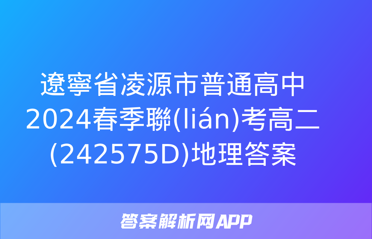 遼寧省凌源市普通高中2024春季聯(lián)考高二(242575D)地理答案