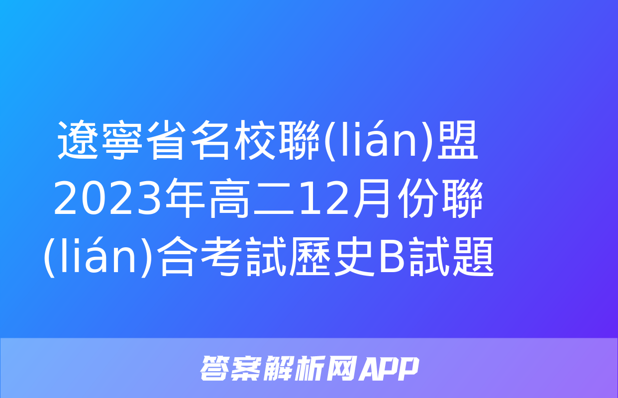 遼寧省名校聯(lián)盟2023年高二12月份聯(lián)合考試歷史B試題