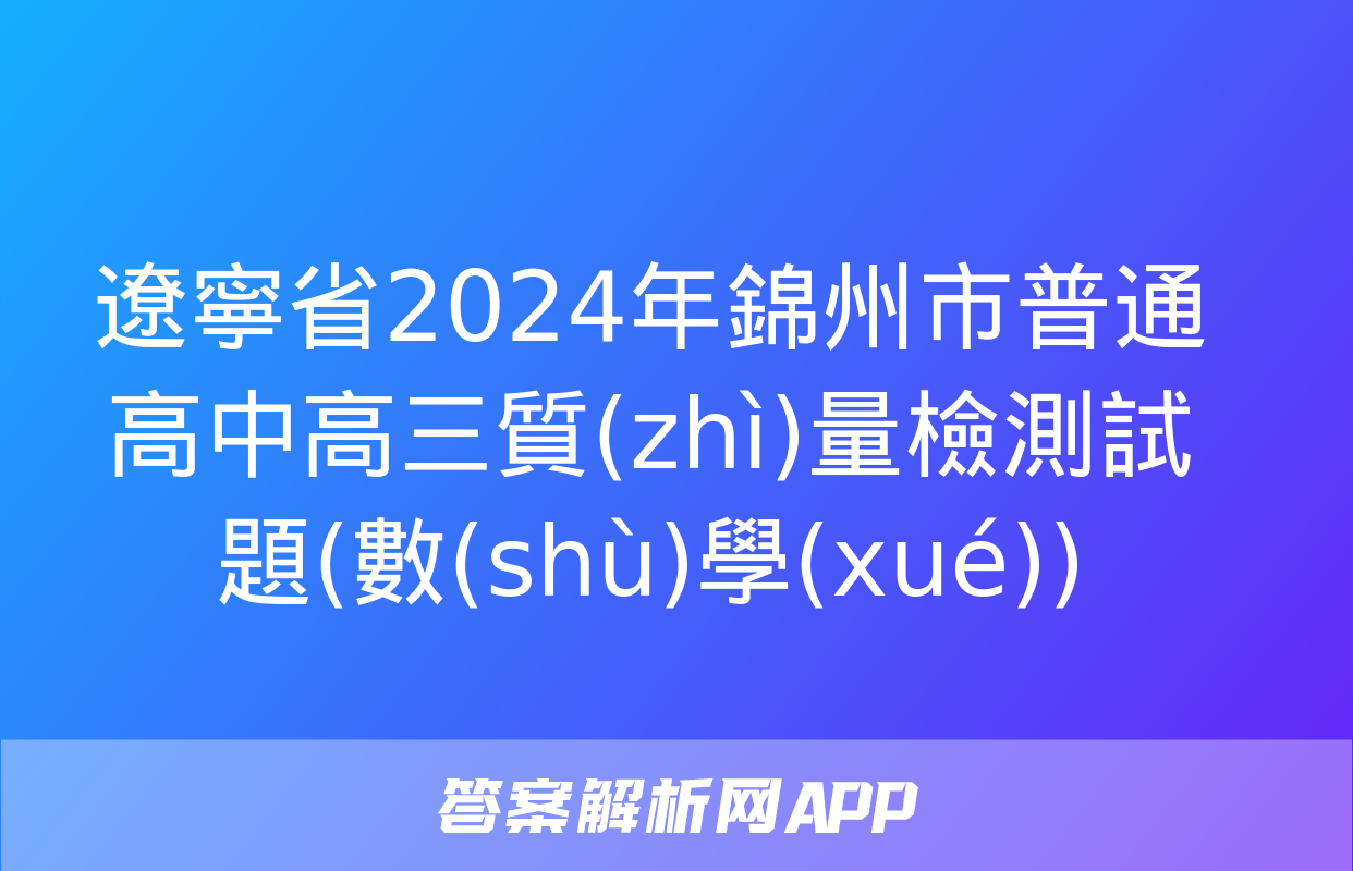 遼寧省2024年錦州市普通高中高三質(zhì)量檢測試題(數(shù)學(xué))