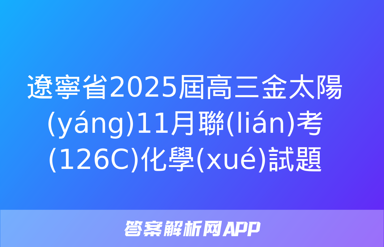 遼寧省2025屆高三金太陽(yáng)11月聯(lián)考(126C)化學(xué)試題