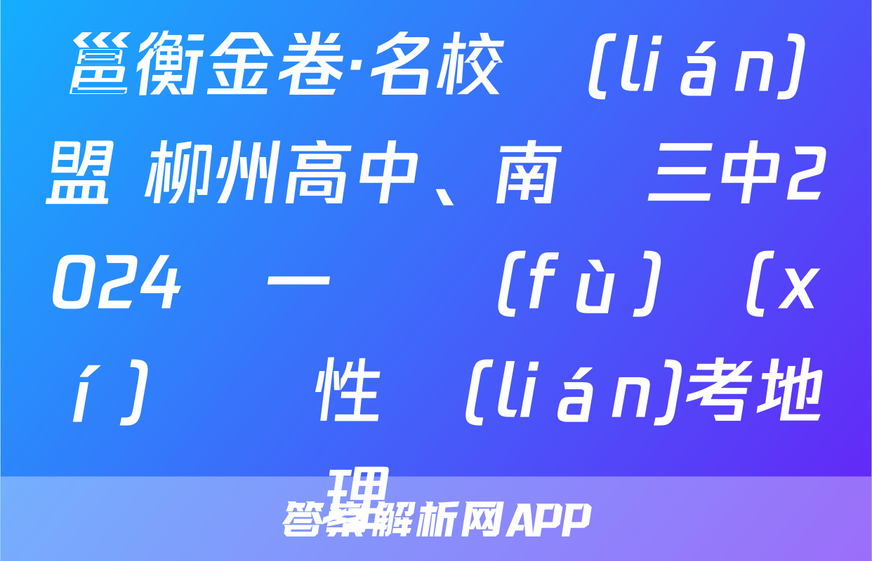 邕衡金卷·名校聯(lián)盟 柳州高中、南寧三中2024屆一輪復(fù)習(xí)診斷性聯(lián)考地理試題