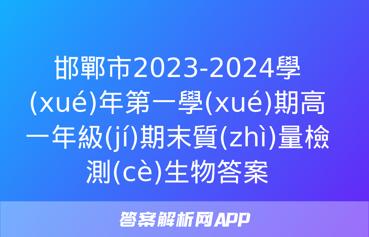 邯鄲市2023-2024學(xué)年第一學(xué)期高一年級(jí)期末質(zhì)量檢測(cè)生物答案