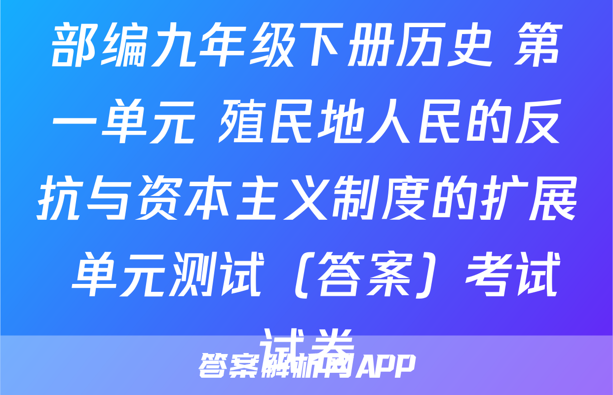 部编九年级下册历史 第一单元 殖民地人民的反抗与资本主义制度的扩展 单元测试（答案）考试试卷