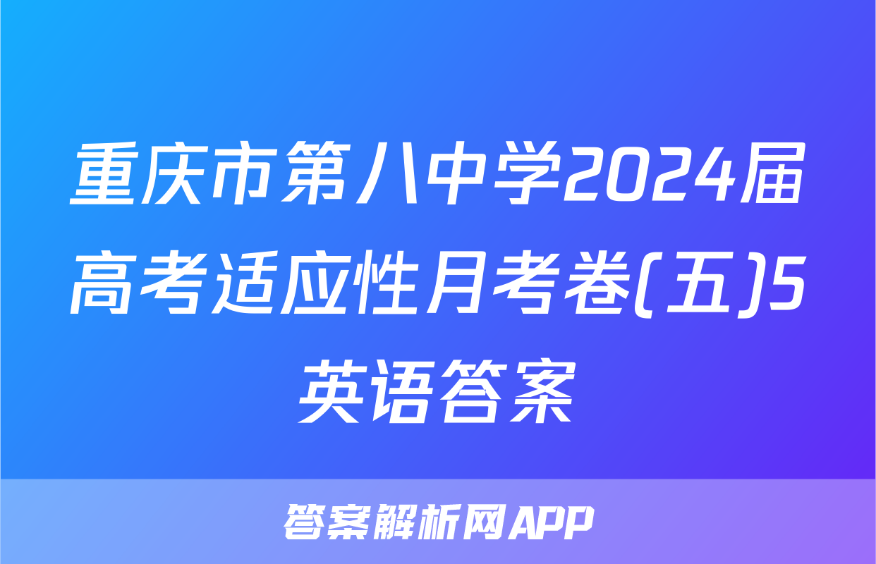 重庆市第八中学2024届高考适应性月考卷(五)5英语答案