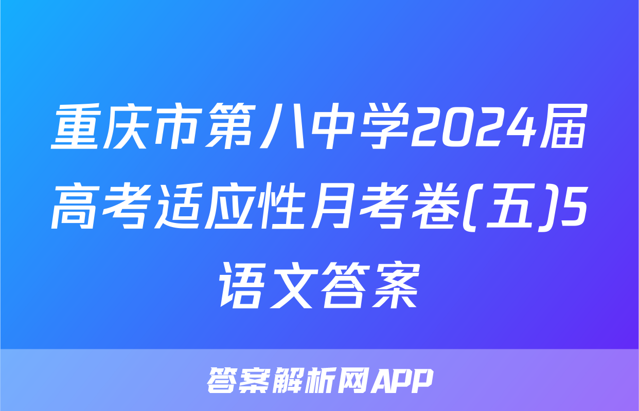重庆市第八中学2024届高考适应性月考卷(五)5语文答案