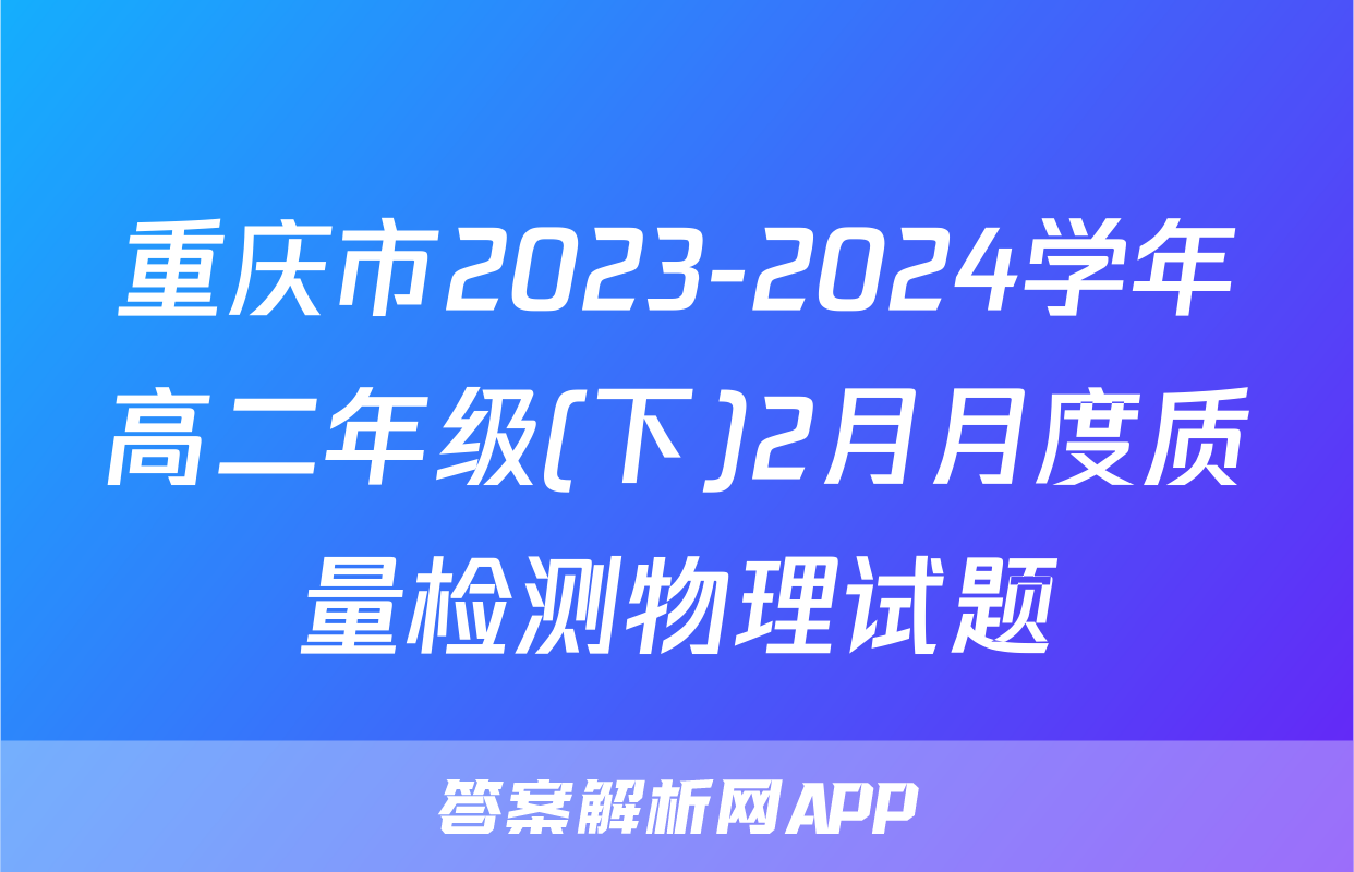 重庆市2023-2024学年高二年级(下)2月月度质量检测物理试题