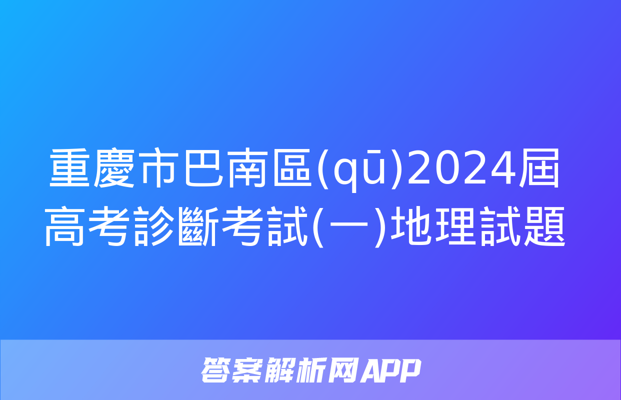 重慶市巴南區(qū)2024屆高考診斷考試(一)地理試題