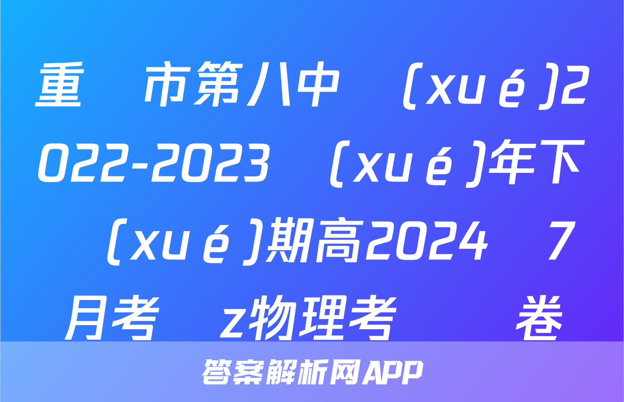 重慶市第八中學(xué)2022-2023學(xué)年下學(xué)期高2024屆7月考試z物理考試試卷