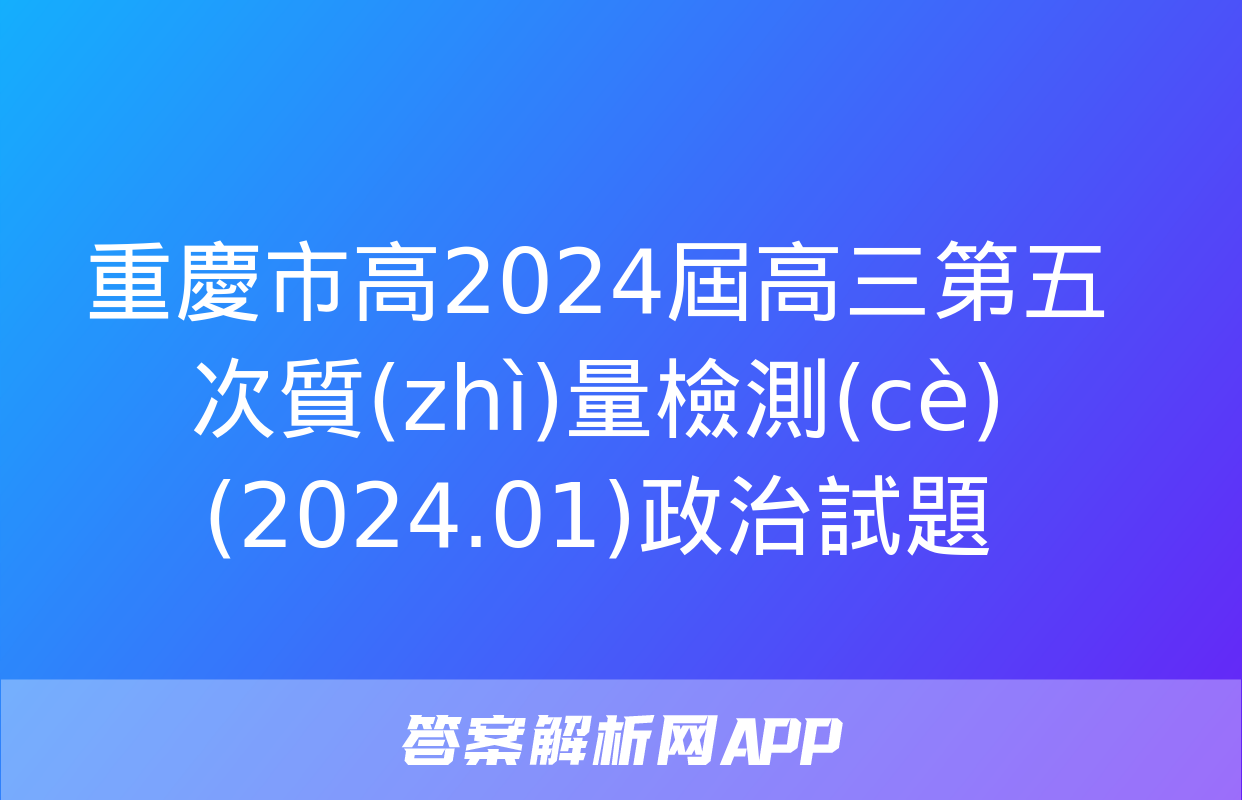 重慶市高2024屆高三第五次質(zhì)量檢測(cè)(2024.01)政治試題