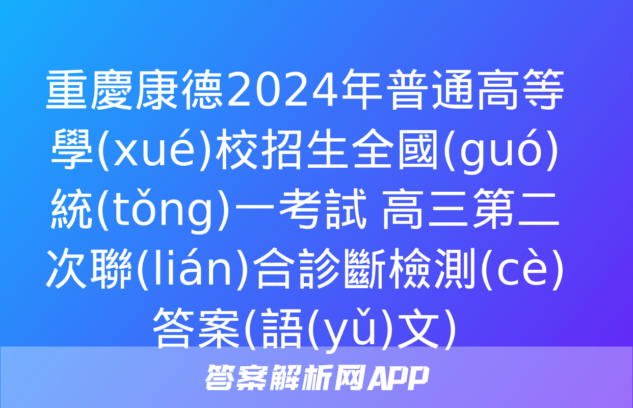 重慶康德2024年普通高等學(xué)校招生全國(guó)統(tǒng)一考試 高三第二次聯(lián)合診斷檢測(cè)答案(語(yǔ)文)