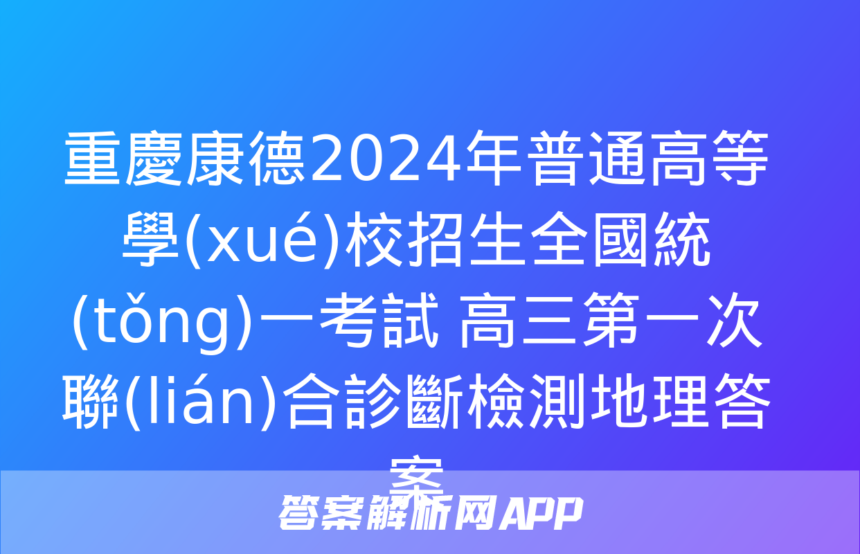 重慶康德2024年普通高等學(xué)校招生全國統(tǒng)一考試 高三第一次聯(lián)合診斷檢測地理答案