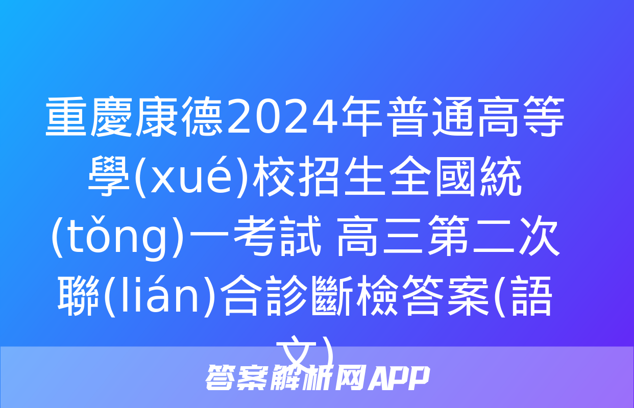 重慶康德2024年普通高等學(xué)校招生全國統(tǒng)一考試 高三第二次聯(lián)合診斷檢答案(語文)