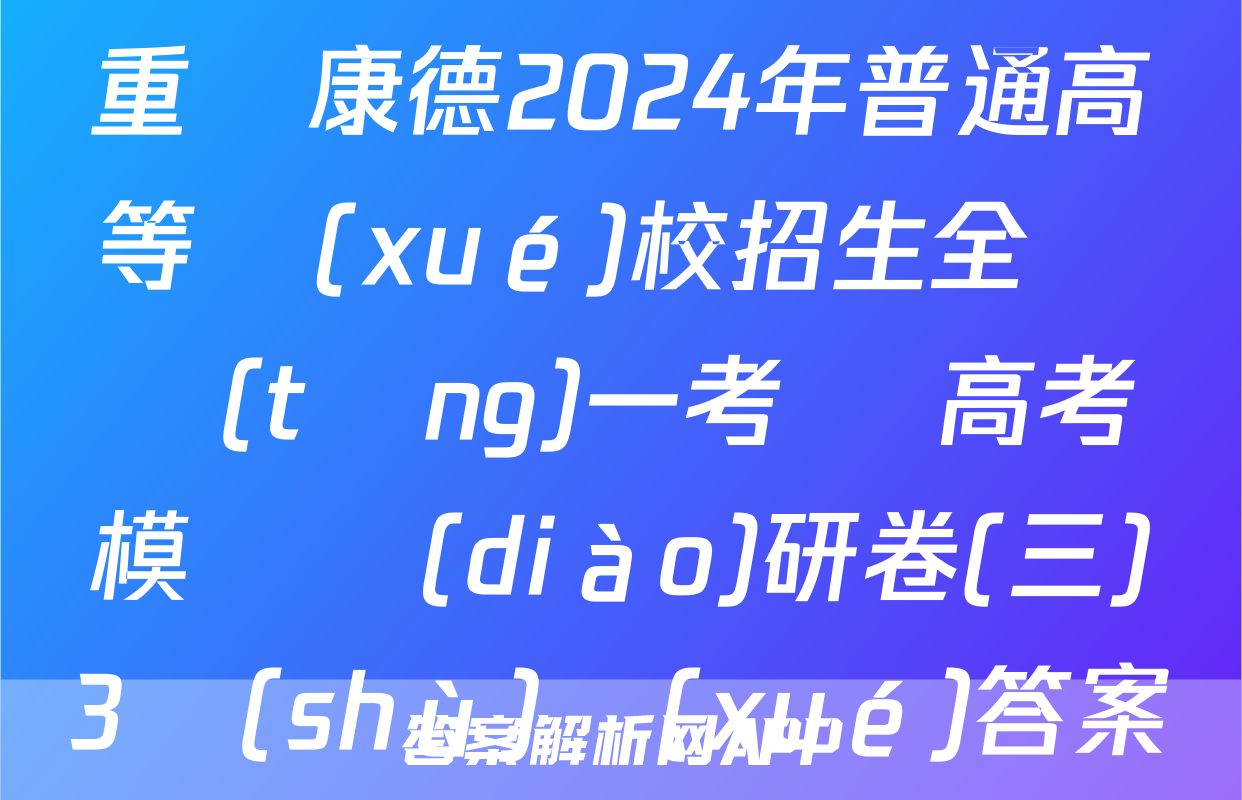 重慶康德2024年普通高等學(xué)校招生全國統(tǒng)一考試 高考模擬調(diào)研卷(三)3數(shù)學(xué)答案