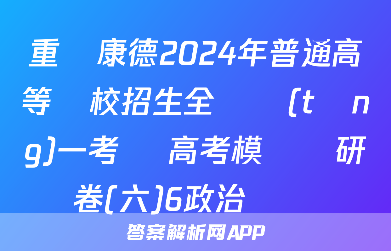 重慶康德2024年普通高等學校招生全國統(tǒng)一考試 高考模擬調研卷(六)6政治試題