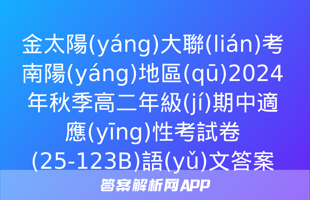 金太陽(yáng)大聯(lián)考南陽(yáng)地區(qū)2024年秋季高二年級(jí)期中適應(yīng)性考試卷(25-123B)語(yǔ)文答案