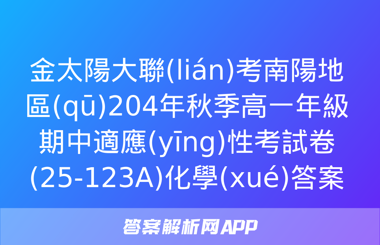 金太陽大聯(lián)考南陽地區(qū)204年秋季高一年級期中適應(yīng)性考試卷(25-123A)化學(xué)答案