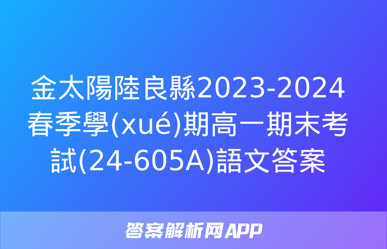 金太陽陸良縣2023-2024春季學(xué)期高一期末考試(24-605A)語文答案