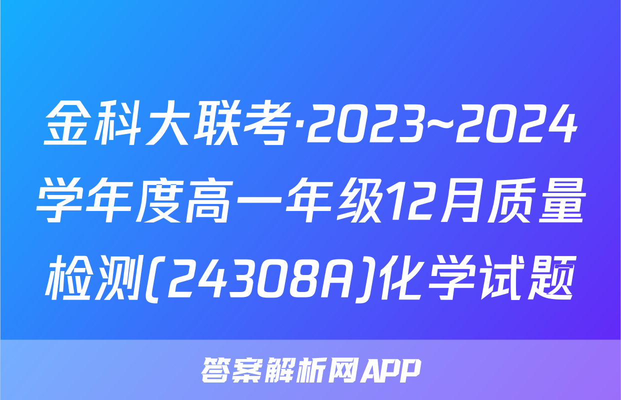 金科大联考·2023~2024学年度高一年级12月质量检测(24308A)化学试题