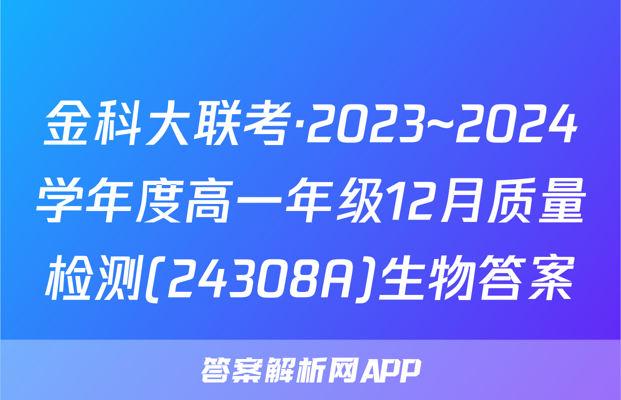金科大联考·2023~2024学年度高一年级12月质量检测(24308A)生物答案