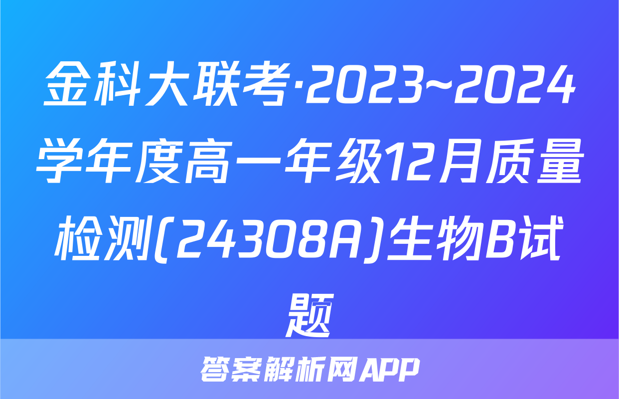 金科大联考·2023~2024学年度高一年级12月质量检测(24308A)生物B试题