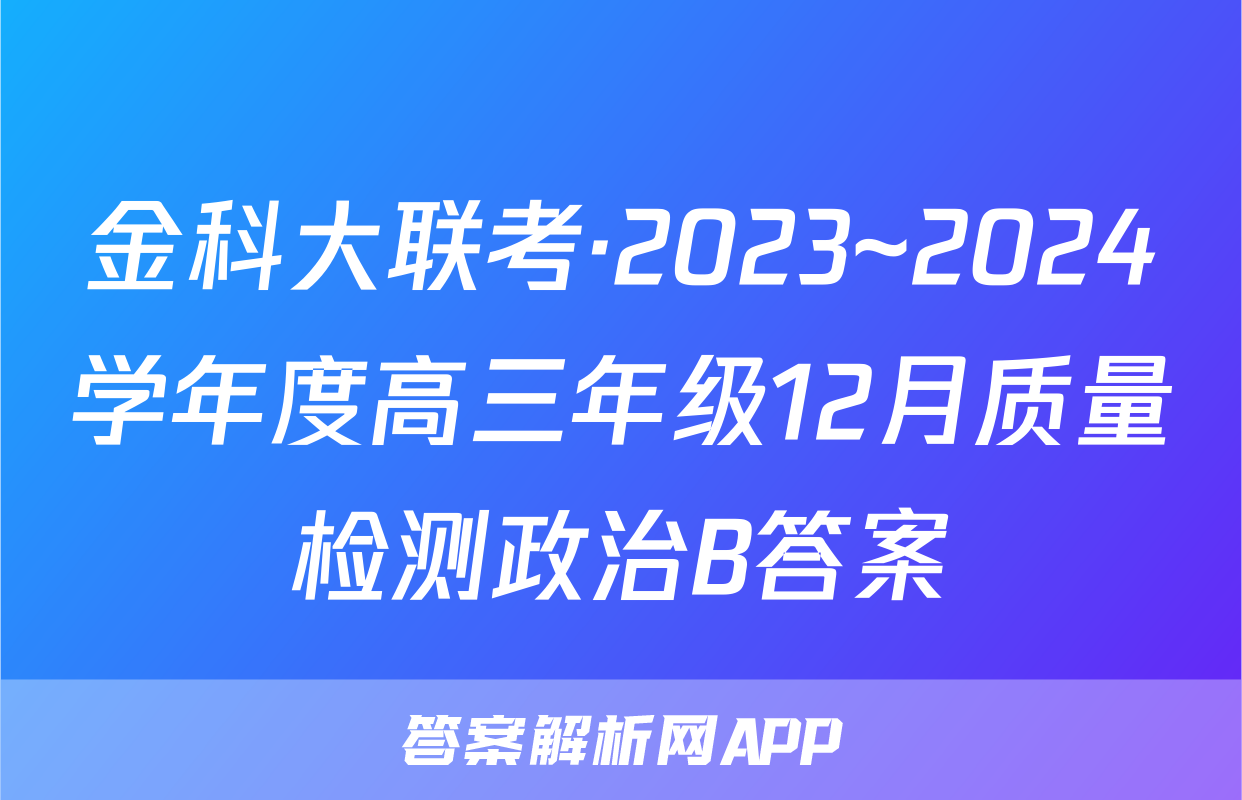 金科大联考·2023~2024学年度高三年级12月质量检测政治B答案