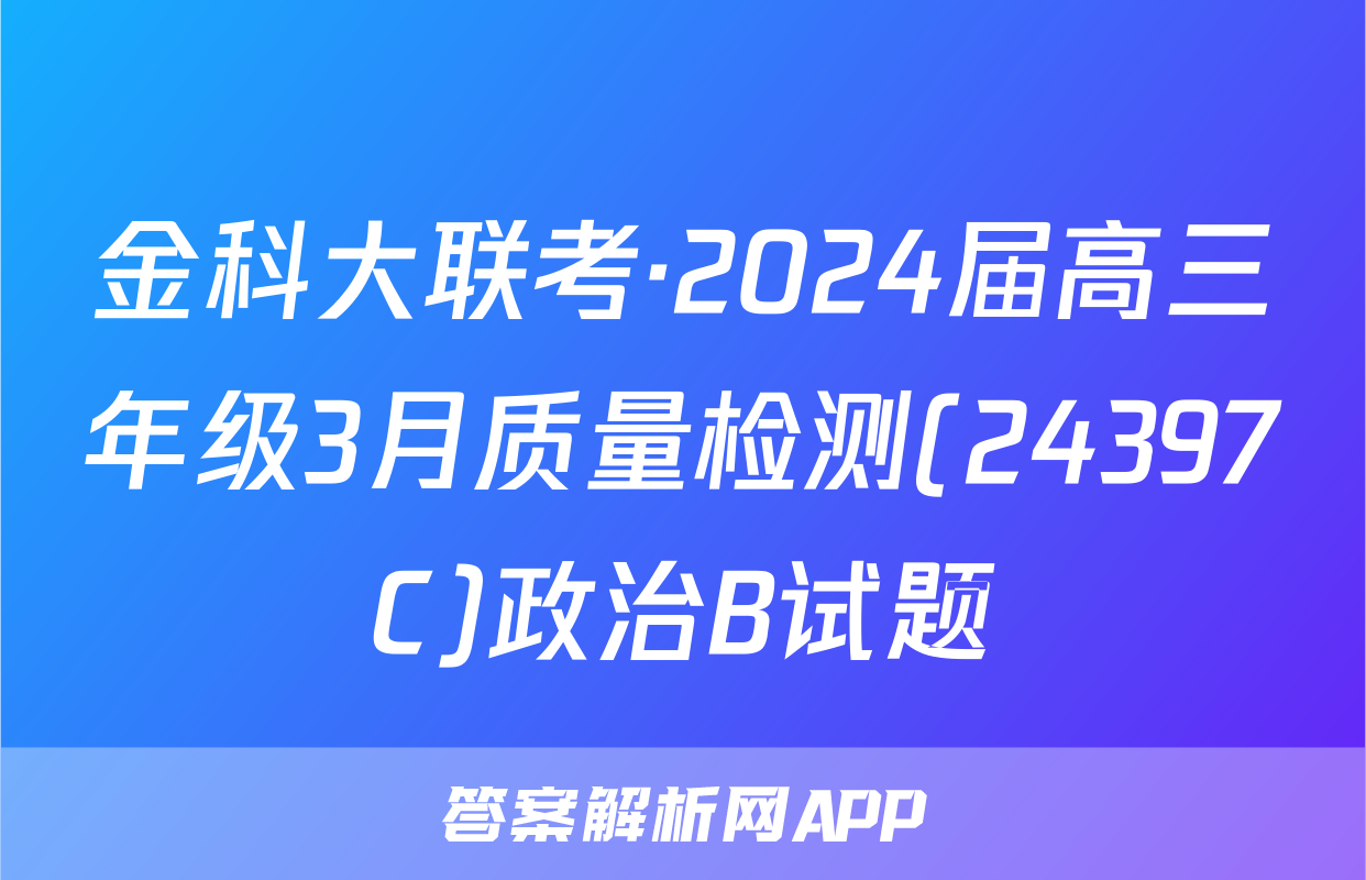 金科大联考·2024届高三年级3月质量检测(24397C)政治B试题