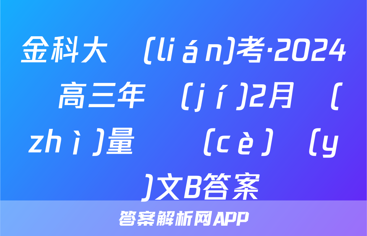 金科大聯(lián)考·2024屆高三年級(jí)2月質(zhì)量檢測(cè)語(yǔ)文B答案
