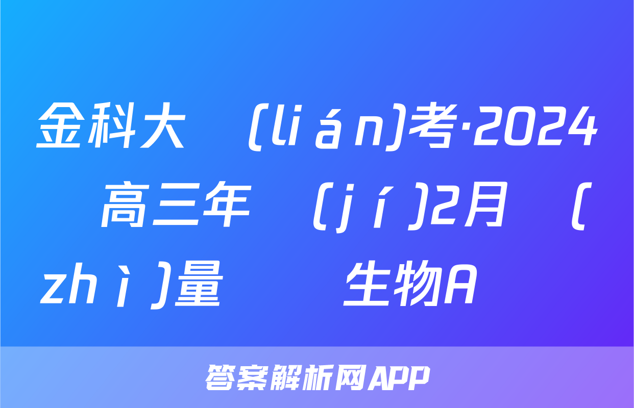 金科大聯(lián)考·2024屆高三年級(jí)2月質(zhì)量檢測生物A試題