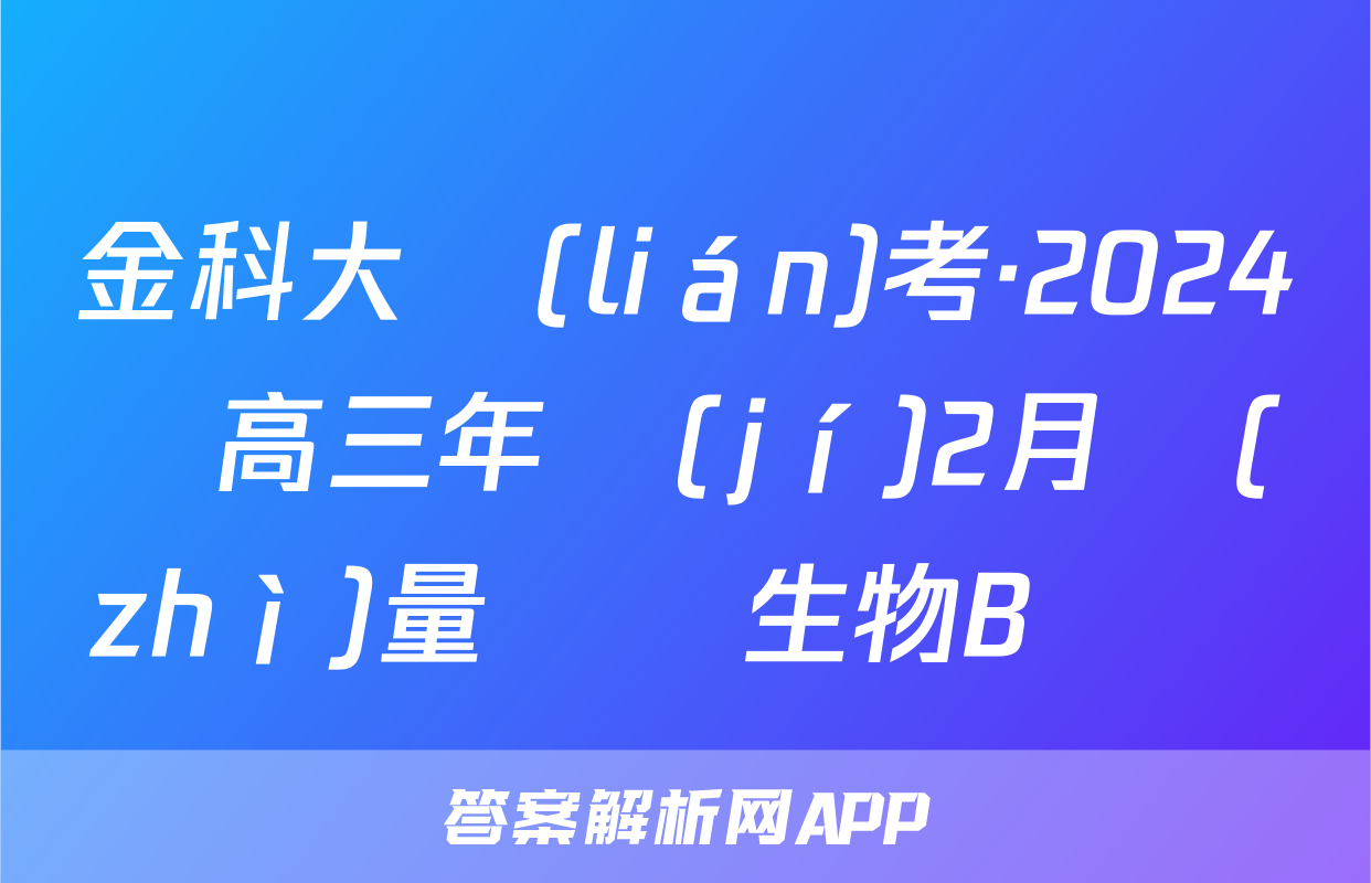 金科大聯(lián)考·2024屆高三年級(jí)2月質(zhì)量檢測生物B試題