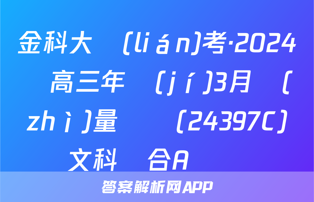 金科大聯(lián)考·2024屆高三年級(jí)3月質(zhì)量檢測(24397C)文科綜合A試題