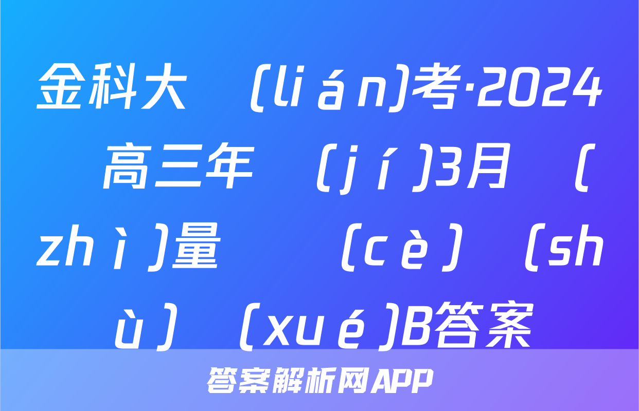 金科大聯(lián)考·2024屆高三年級(jí)3月質(zhì)量檢測(cè)數(shù)學(xué)B答案